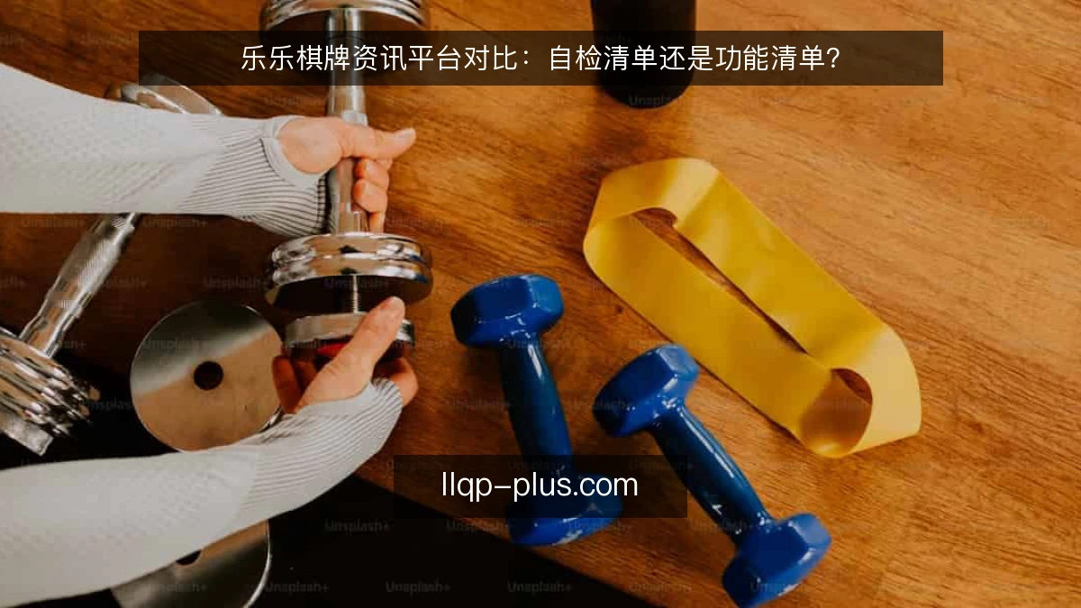 乐乐棋牌资讯平台对比:自检清单还是功能清单?