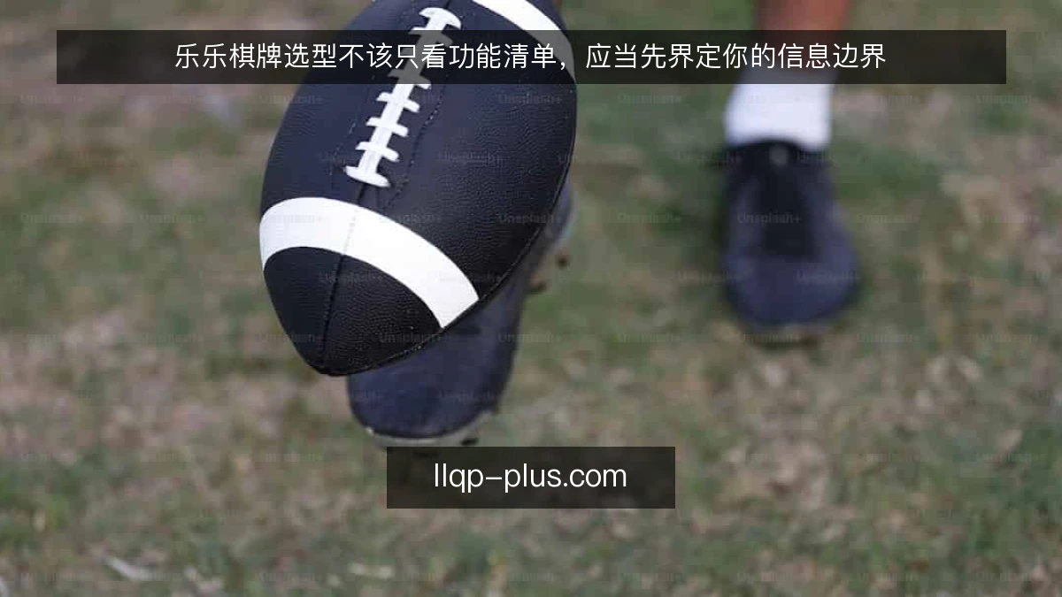 乐乐棋牌选型不该只看功能清单，应当先界定你的信息边界