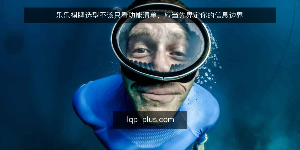 乐乐棋牌选型不该只看功能清单,应当先界定你的信息边界 — 为什么我认为多数选型起点是错的 配图