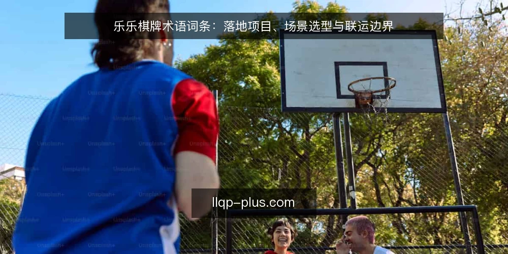 乐乐棋牌术语词条:落地项目、场景选型与联运边界 — 先厘清术语集合 配图
