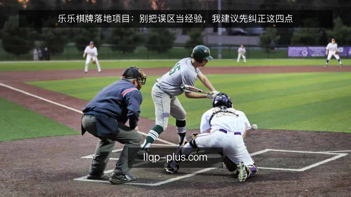 乐乐棋牌落地项目：别把误区当经验，我建议先纠正这四点