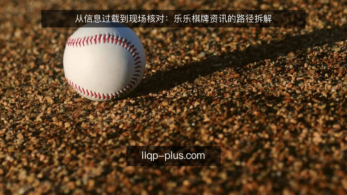 从信息过载到现场核对:乐乐棋牌资讯的路径拆解